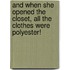 And When She Opened the Closet, All the Clothes Were Polyester!
