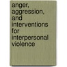 Anger, Aggression, and Interventions for Interpersonal Violence by Timothy A. Cavell