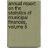 Annual Report On The Statistics Of Municipal Finances, Volume 5