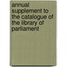 Annual Supplement To The Catalogue Of The Library Of Parliament door Onbekend