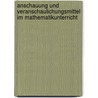 Anschauung und Veranschaulichungsmittel im Mathematikunterricht by Jens Holger Lorenz