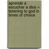 Aprende A Escuchar A Dios = Listening to God in Times of Choice by Gordon T. Smith
