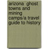 Arizona  Ghost Towns and Mining Camps/a Travel Guide to History by Philip Varney