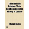Bible And Babylon; Their Relationship In The History Of Culture door Eduard Konig