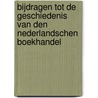 Bijdragen Tot De Geschiedenis Van Den Nederlandschen Boekhandel by ter Bevordering van de Belangen des Boek