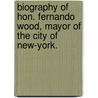 Biography Of Hon. Fernando Wood, Mayor Of The City Of New-York. door Donald Mac Leod