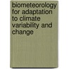 Biometeorology For Adaptation To Climate Variability And Change door Kristie L. Ebi