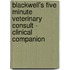 Blackwell's Five Minute Veterinary Consult - Clinical Companion