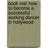 Book Me! How to Become a Successful Working Dancer in Hollywood door Sandra Colton