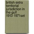 British Extra Territorial Jurisdiction In The Gulf 1913-1971set