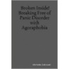 Broken Inside! Breaking Free of Panic Disorder with Agoraphobia door Michelle Zulkowski