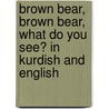 Brown Bear, Brown Bear, What Do You See? In Kurdish And English door Bill Martin