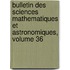 Bulletin Des Sciences Mathematiques Et Astronomiques, Volume 36