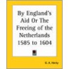 By England's Aid Or The Freeing Of The Netherlands 1585 To 1604 door George Alfred Henty