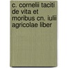 C. Cornelii Taciti De Vita Et Moribus Cn. Iulii Agricolae Liber door Publius Cornelius Tacitus
