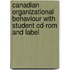 Canadian Organizational Behaviour With Student Cd-Rom And Label
