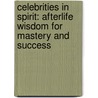 Celebrities In Spirit: Afterlife Wisdom For Mastery And Success door Onbekend