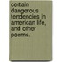 Certain Dangerous Tendencies In American Life, And Other Poems.