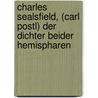 Charles Sealsfield, (Carl Postl) Der Dichter Beider Hemispharen door Albert Bernhardt Faust