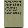 Chronology Of The Origin And Progress Of Paper And Paper-Making door Joel Munsell