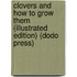 Clovers And How To Grow Them (Illustrated Edition) (Dodo Press)