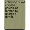 Collection Of Old Chinese Porcelains Formed By George R. Davies by George R. Davies