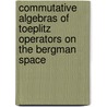 Commutative Algebras Of Toeplitz Operators On The Bergman Space door Nikolai Vasilevski