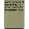 Como Conocer Al Hombre de Mi Vida / How to Find the Perfect Man door Patricia Castet