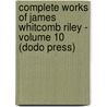 Complete Works Of James Whitcomb Riley - Volume 10 (Dodo Press) by James Whitcomb Riley