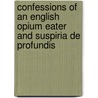 Confessions Of An English Opium Eater And Suspiria De Profundis door Thomas De Quincy