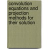 Convolution Equations And Projection Methods For Their Solution door Onbekend