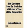 Cooper's Son; Or, The Prize Of Virtue. A Tale Of The Revolution by James French