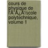 Cours De Physique De L'Ã¯Â¿Â½Cole Polytechnique, Volume 1