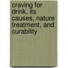 Craving For Drink. Its Causes, Nature Treatment, And Curability door Sylvanus Harris