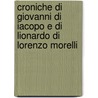 Croniche Di Giovanni Di Iacopo E Di Lionardo Di Lorenzo Morelli by Giovanni Di Jacopo Morelli