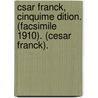 Csar Franck, Cinquime Dition. (Facsimile 1910). (Cesar Franck). door Vincent D'Indy