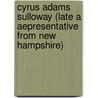 Cyrus Adams Sulloway (Late A Aepresentative From New Hampshire) door Onbekend