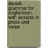 Danish Grammar For Englishmen. With Extracts In Prose And Verse