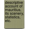 Descriptive Account Of Mauritius, Its Scenery, Statistics, Etc. door John Anderson