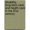 Disability, Long-Term Care, And Health Care In The 21st Century door Michael Morris