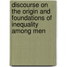 Discourse on the Origin and Foundations of Inequality Among Men door Jean-Jacques Rousseau