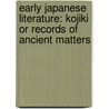 Early Japanese Literature: Kojiki Or Records Of Ancient Matters door Charles F. Horne
