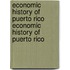 Economic History of Puerto Rico Economic History of Puerto Rico