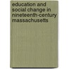 Education and Social Change in Nineteenth-Century Massachusetts door Maris Vinovskis