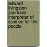 Edward Livingston Youmans Interpreter Of Science For The People door John Fiske
