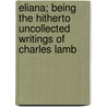 Eliana; Being The Hitherto Uncollected Writings Of Charles Lamb door Charles Lamb
