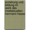 Erziehung und Bildung im Werk des Intellektuellen Hermann Hesse door Sonia Vowinckel