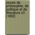 Essais De Philosophie, De Politique Et De Litterature V3 (1832)