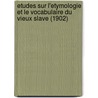 Etudes Sur L'Etymologie Et Le Vocabulaire Du Vieux Slave (1902) door Antoine Meillet
