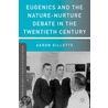Eugenics And The Nature-Nurture Debate In The Twentieth Century by Aaron Gillette